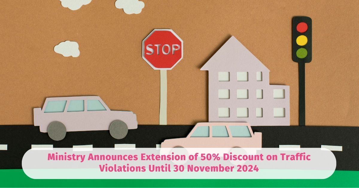 Ministry Announces Extension of 50% Discount on Traffic Violations Until 30 November 2024